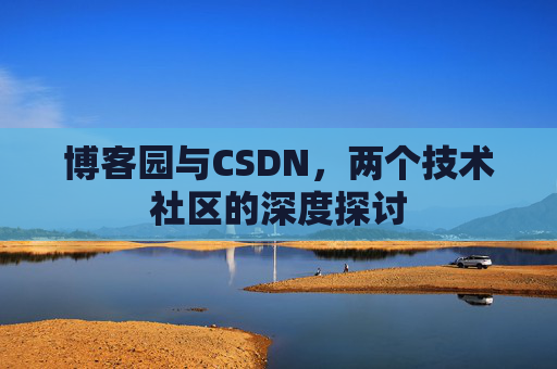博客园与CSDN，两个技术社区的深度探讨